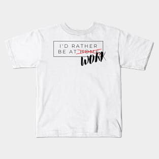 I'd rather be at WORK Kids T-Shirt